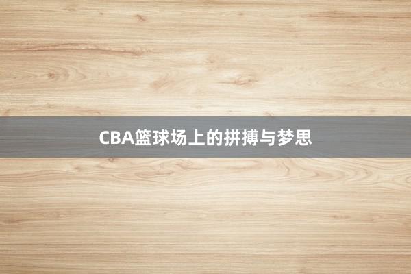 CBA篮球场上的拼搏与梦思